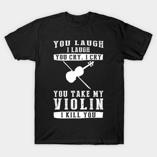 You Laugh, I Laugh, You Cry, I Cry! Hilarious Violin T-Shirt That Strikes a Musical Funny Bone T-Shirt by MKGift